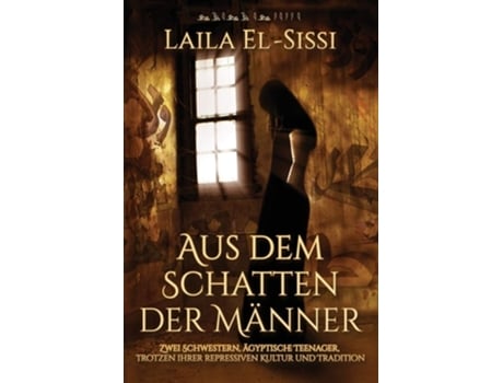 Livro Aus dem Schatten der Männer Zwei Schwestern, ägyptische Teenager, trotzen ihrer repressiven Kultur und Tradition de Laila R El-Sissi (Inglês)