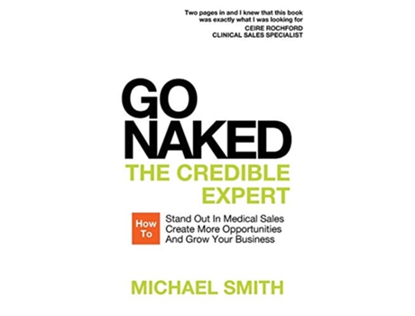 Livro Go Naked The Credible Expert How to Stand Out In Medical Sales Create More Opportunities And Grow Your Business de Michael Smith (Inglês)