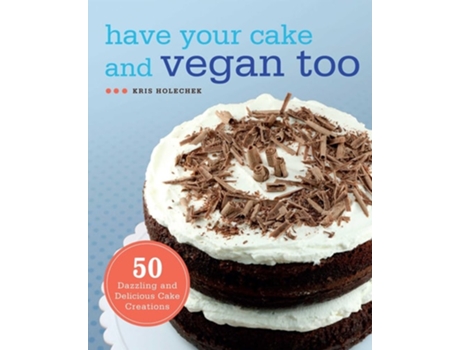 Livro Have Your Cake And Vegan Too De Kris Holechek Peters (inglês)