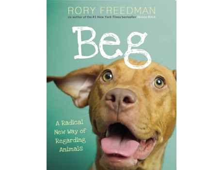 Livro Beg: A Radical New Way of Regarding Animals Rory Freedman (Inglês)