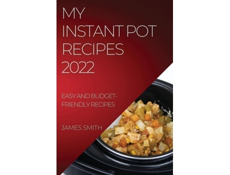 Livro My Instant Pot Recipes 2022 Easy And Budget-friendly Recipes De James Smith (inglês)