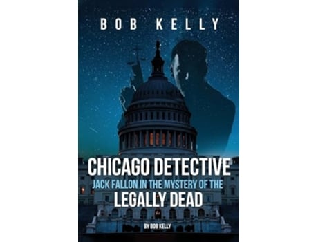 Livro Chicago Detective Jack Fallon In The Mystery Of The Legally Dead de Bob Kelly (Inglês)