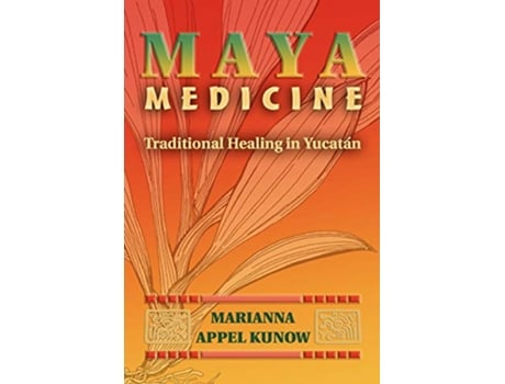 Livro Maya Medicine Traditional Healing in Yucatán de Marianna Appel Kunow (Inglês)