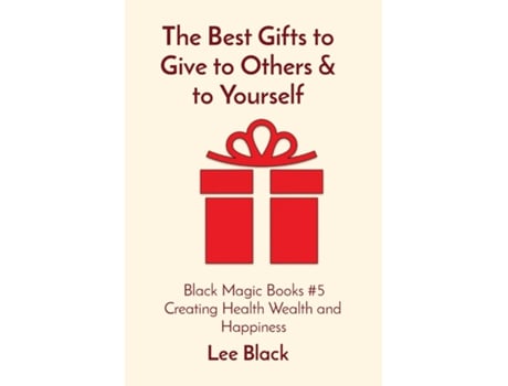 Livro The Best Gifts to Give to Others amp to Yourself Black Magic Books 5 Creating Health Wealth and Happiness de Lee Black (Inglês)