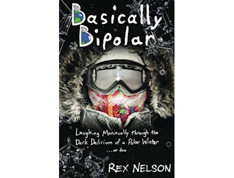Livro Basically Bipolar Laughing Maniacally through the Dark Delirium of a Polar Winter or two de Rex Nelson (Inglês)