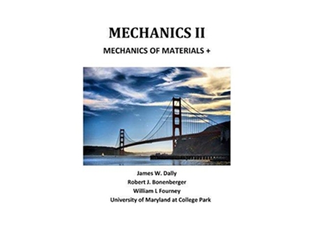 Livro MECHANICS II MECHANICS OF MATERIALS de James W Dally Robert J Bonenberger William F Fourney (Inglês)