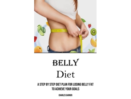 Livro Belly Diet A Step by Step Diet Plan for Losing Belly Fat to Achieve Your Goals de Charles Garner (Inglês)