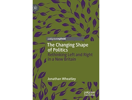 Livro The Changing Shape of Politics Rethinking Left and Right in a New Britain de Jonathan Wheatley (Inglês - Capa Dura)