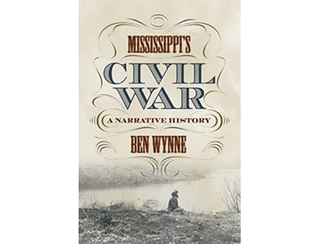 Livro Mississippis Civil War A Narrative History de Ben Wynne (Inglês)