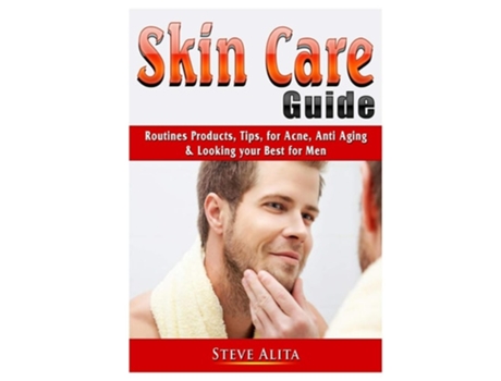 Livro Skin Care Guide Routines Products, Tips, For Acne, Anti Aging, Amp Looking Your Best For Men De Steve Alita (inglês)