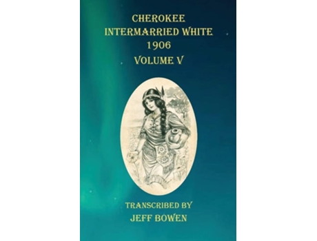 Livro Cherokee Intermarried White 1906 Volume V De Jeff Bowen (inglês)