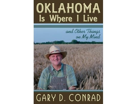 Livro Oklahoma Is Where I Live And Other Things On My Mind De Gary D Conrad (inglês)