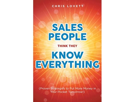 Livro Sales People Think They Know Everything Proven Strategies to Put More Money in Your Pocket Tomorrow de Chris Lovett (Inglês)