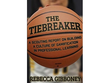 Livro The Tiebreaker A Scouting Report on Building a Culture for Gamification in Professional Learning de Rebecca Gibboney (Inglês)