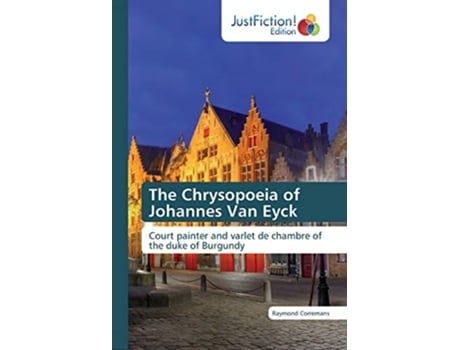 Livro The Chrysopoeia of Johannes Van Eyck Court painter and varlet de chambre of the duke of Burgundy de Raymond Corremans (Inglês)