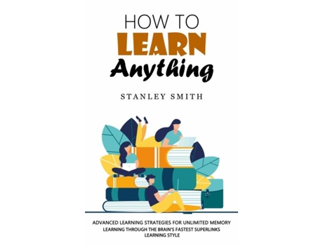 Livro How To Learn Anything Advanced Learning Strategies For Unlimited Memory De Stanley Smith (inglês)