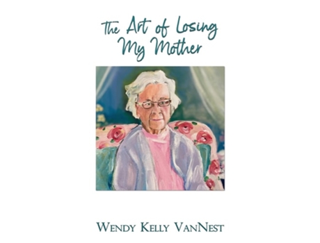 Livro The Art Of Losing My Mother De Wendy Kelly Vannest (inglês)