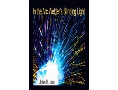 Livro In The Arc Welders Blinding Light De Lee, John Et Al. (inglês)
