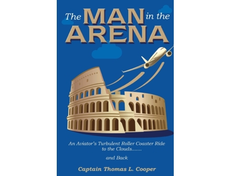 Livro The Man in the Arena: The Story of an Aviator's Roller-Coaster Ride to the Clouds and Back Thomas Cooper (Inglês)