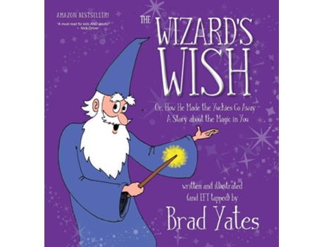 Livro The Wizards Wish Or, How He Made The Yuckies Go Away A Story About The Magic In You De Brad Yates (inglês - Capa Dura)