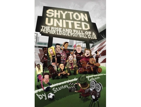 Livro Shyton United The Rise And Fall Of A Premier League Football Club De Stanley Gobsen (inglês)