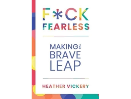 Livro Fck Fearless Making The Brave Leap De Heather Vickery (inglês)