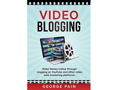 Livro Video Blogging Make Money Online through vlogging on YouTube and other video web marketing platforms de George Pain (Inglês)