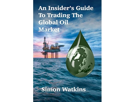 Livro An Insider’s Guide To Trading The Global Oil Market de Simon Watkins (Inglês)