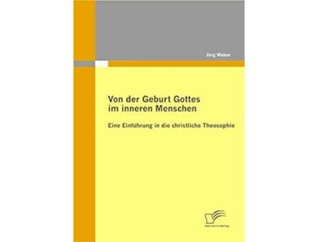 Livro Von der Geburt Gottes im inneren Menschen Eine Einführung in die christliche Theosophie German Edition de Jörg Weber (Alemão)