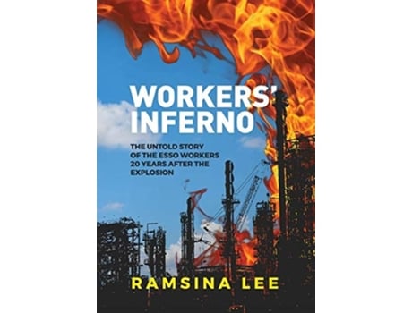 Livro Workers Inferno The Untold Story Of The Esso Workers 20 Years After The Longford Explosion De Ramsina Lee (inglês - Capa Dura)