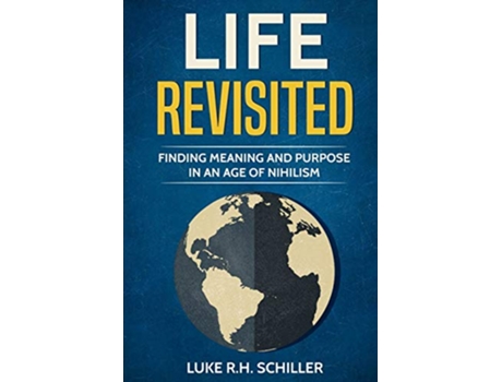 Livro Life Revisited Finding Meaning and Purpose in an Age of Nihilism de Luke R H Schiller (Inglês)