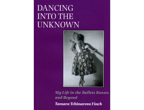 Livro Dancing into the Unknown My Life in the Ballets Russes and Beyond de Tamara Tchinarova Finch (Inglês)