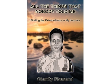 Livro All the Things That Nobody Told Me Finding the Extraordinary in My Journey de Charity Pleasant (Inglês)
