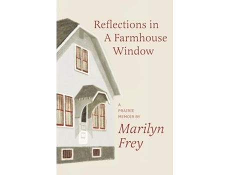 Livro Reflections in a Farmhouse Window A Prairie Memoir de Marilyn Frey (Inglês)