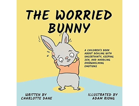 Livro The Worried Bunny A Childrens Book About Dealing With Uncertainty, Keeping Zen, And Handling Overwhelming Emotions De Charlotte Dane (inglês)