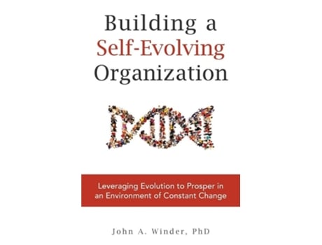 Livro Building A Self-evolving Organization Leveraging Evolution To Prosper In An Environment Of Constant Change De John A Winder (inglês)
