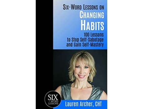 Livro SixWord Lessons on Changing Habits 100 Lessons to Stop SelfSabotage and Gain SelfMastery de Lauren Archer (Inglês)