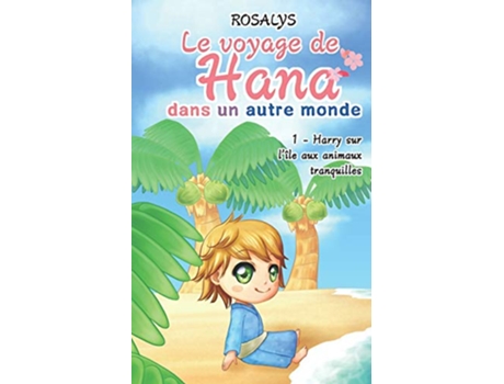 Livro Le voyage de Hana dans un autre monde Harry sur lîle aux animaux tranquilles French Edition de Rosalys (Francês)