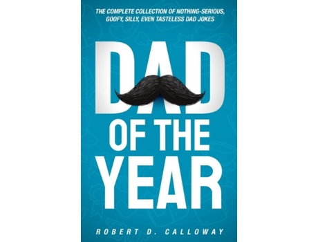 Livro Dad Of The Year The Complete Collection Of Nothing-Serious, Goofy, Silly, Even Tasteless Dad Jokes de Robert D Calloway (Inglês)