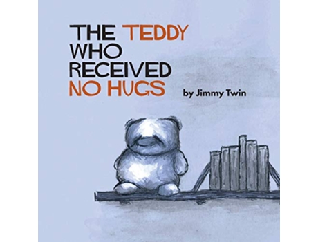 Livro The Teddy Who Received No Hugs de Jimmy Twin (Inglês)