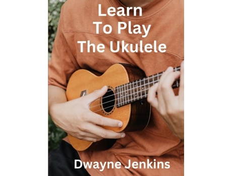 Livro Learn To Play The Ukulele de Dwayne Jenkins (Inglês)