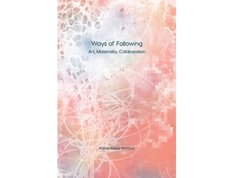 Livro Ways of Following Art Materiality Collaboration Immediations de KatveKaisa Kontturi (Inglês)