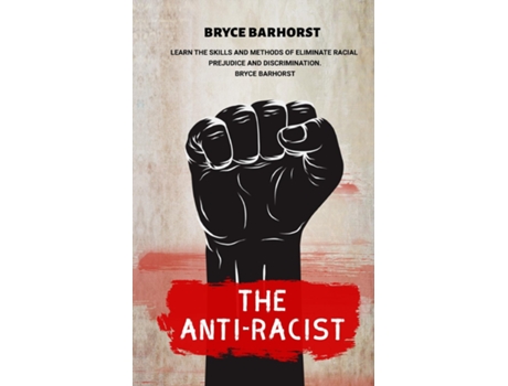 Livro The Anti-racist Learn The Skills And Methods Of Eliminate Racial Prejudice And Discrimination De Bryce Barhorst (inglês)