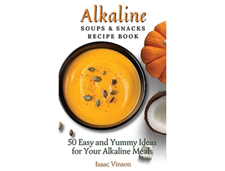 Livro Alkaline Soups and Snacks Recipe Book 50 Easy and Yummy Ideas for your Alkaline Meals de Isaac Vinson (Inglês)