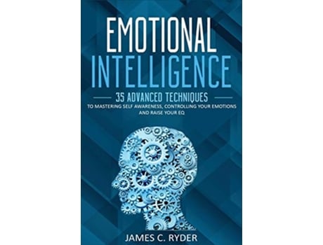 Livro Emotional Intelligence 35 Advanced Techniques To Mastering Self Awareness, Controlling Your Emotions And Raise Your Eq De James C Ryder (inglês)