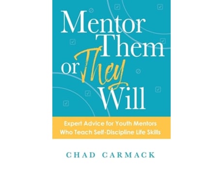 Livro MENTOR THEM OR THEY WILL Expert Advice for Youth Mentors Who Teach Self-Discipline Life Skills de Chad Carmack (Inglês - Capa Dura)
