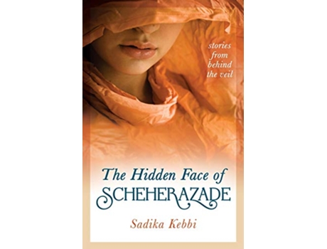 Livro The Hidden Face of Scheherazade Stories from Behind the Veil de Sadika Kebbi (Inglês)