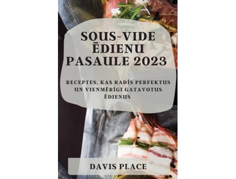 Livro Sous-vide Edienu Pasaule 2023 Receptes, Kas Radis Perfektus Un Vienmerigi Gatavotus Edienus De Davis Place (inglês)