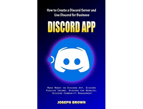 Livro Discord App How to Create a Discord Server and Use Discord for Business de Joseph Brown (Inglês)
