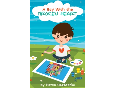 Livro A BOY WITH THE BROKEN HEART A Kids Book About Hope, Courage, and Determination to Change the World for Ages 5-8 de Hanna Nazarenko (Inglês)